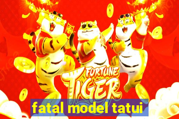 fatal model tatui